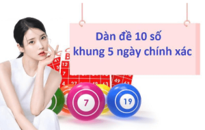 Bí kíp soi dàn đề 10 số khung 5 ngày bất bại